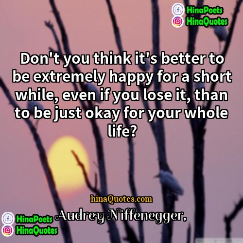 Audrey Niffenegger Quotes | Don't you think it's better to be